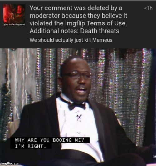 Fuck this site, bruh | image tagged in why are you booing me i'm right | made w/ Imgflip meme maker