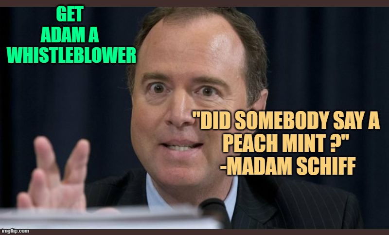 GET 
ADAM A 
WHISTLEBLOWER "DID SOMEBODY SAY A
PEACH MINT ?"
 -MADAM SCHIFF | image tagged in adam schiff | made w/ Imgflip meme maker