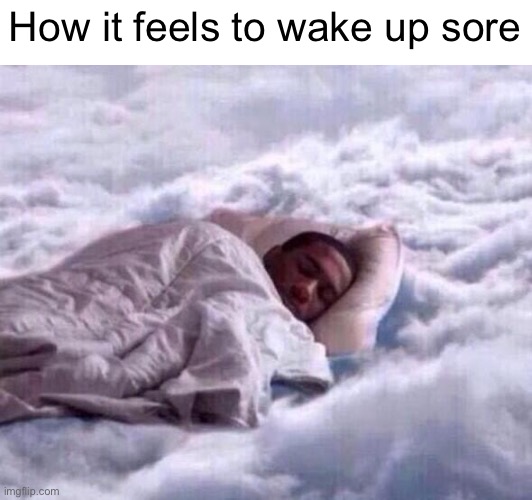 One of the best feelings | How it feels to wake up sore | image tagged in cloud sleep | made w/ Imgflip meme maker