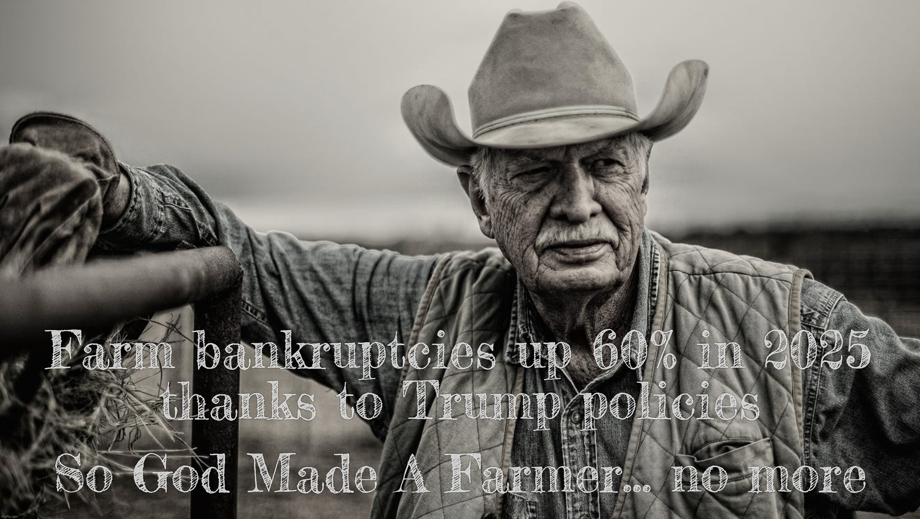 Farm bankruptcies up 60% in 2025
thanks to Trump policies; So God Made A Farmer... no more | made w/ Imgflip meme maker