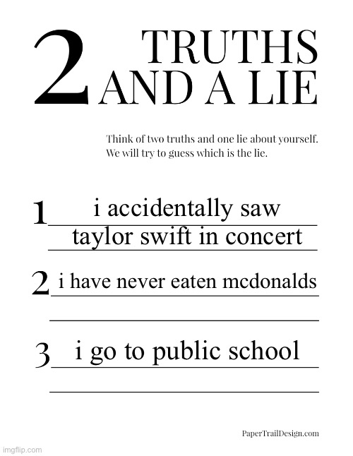 2 Truths and a Lie | i accidentally saw taylor swift in concert; i have never eaten mcdonalds; i go to public school | image tagged in 2 truths and a lie | made w/ Imgflip meme maker