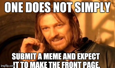 One Does Not Simply Meme | ONE DOES NOT SIMPLY SUBMIT A MEME AND EXPECT IT TO MAKE THE FRONT PAGE. | image tagged in memes,one does not simply | made w/ Imgflip meme maker
