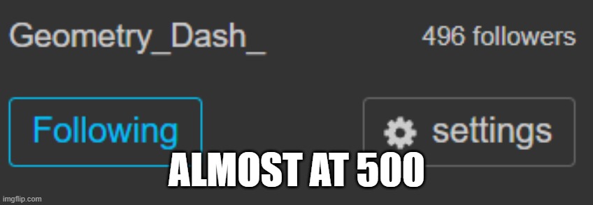 ALMOST AT 500 | made w/ Imgflip meme maker