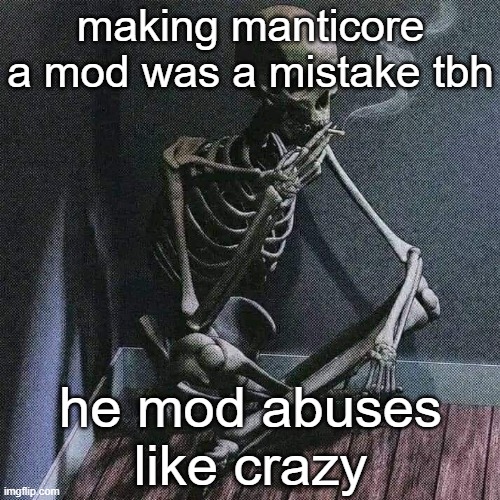 i wonder if he was the one who banned me the past few times | making manticore a mod was a mistake tbh; he mod abuses like crazy | image tagged in skeleton smoke | made w/ Imgflip meme maker