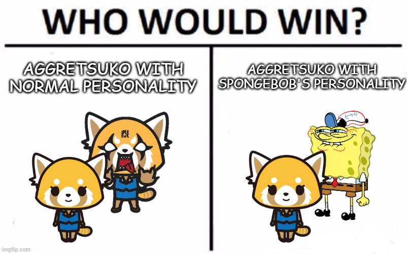 Who would win? (Press the up button for normal personality, press the down button for spongebob's personality) | AGGRETSUKO WITH SPONGEBOB'S PERSONALITY; AGGRETSUKO WITH NORMAL PERSONALITY | image tagged in memes,who would win,aggretsuko,spongebob | made w/ Imgflip meme maker