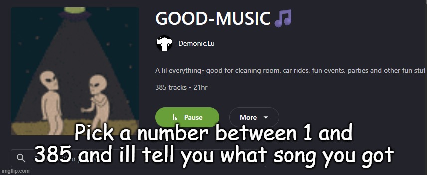 i got randoms on here lmaoo | Pick a number between 1 and 385 and ill tell you what song you got | made w/ Imgflip meme maker