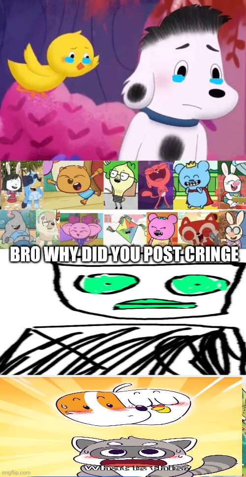 Again cuz why not | BRO WHY DID YOU POST CRINGE | image tagged in ruin this fill in meme 30 template,ahh,fresh,meat | made w/ Imgflip meme maker