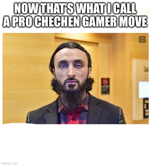 Chechen dissident shot dead | NOW THAT’S WHAT I CALL A PRO CHECHEN GAMER MOVE | image tagged in chechen dissident shot dead | made w/ Imgflip meme maker