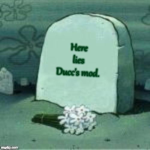 Here Lies X | Here lies Ducc's mod. | image tagged in here lies x | made w/ Imgflip meme maker