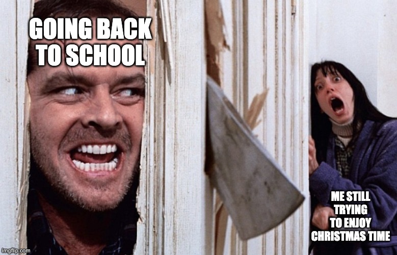 Christmas before Halloween | GOING BACK TO SCHOOL; ME STILL TRYING TO ENJOY CHRISTMAS TIME | image tagged in christmas before halloween | made w/ Imgflip meme maker