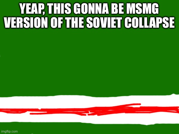 YEAP, THIS GONNA BE MSMG VERSION OF THE SOVIET COLLAPSE | made w/ Imgflip meme maker