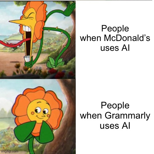 Make it make sense | People when McDonald’s uses AI; People when Grammarly uses AI | image tagged in cuphead flower | made w/ Imgflip meme maker