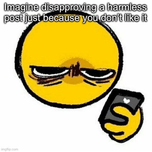Oh boy i wonder who would do such a thing | Imagine disapproving a harmless post just because you don’t like it | image tagged in reaction image | made w/ Imgflip meme maker