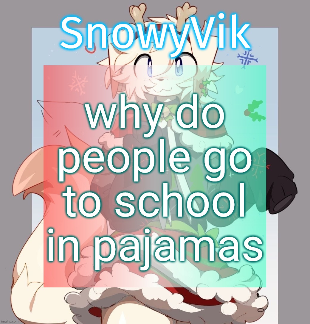 it's not like they didn't have time to dress cause they be there at 8:03 | why do people go to school in pajamas | image tagged in rose's festive temp | made w/ Imgflip meme maker