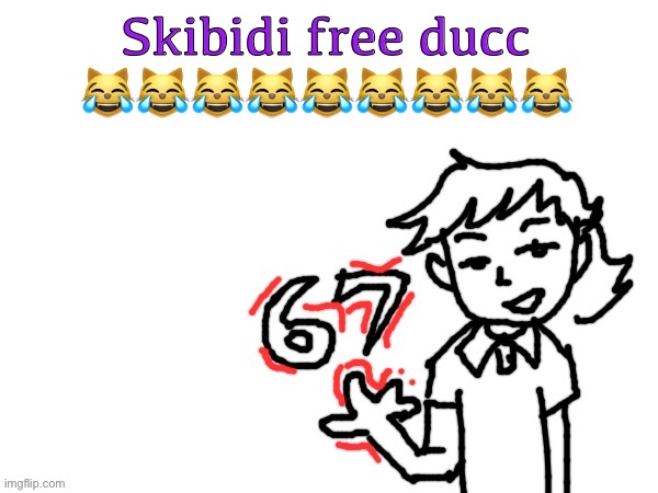 6 7 Dea | Skibidi free ducc 😹😹😹😹😹😹😹😹😹 | image tagged in 6 7 dea | made w/ Imgflip meme maker