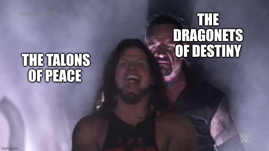 AJ Styles & Undertaker | THE DRAGONETS OF DESTINY; THE TALONS OF PEACE | image tagged in aj styles undertaker | made w/ Imgflip meme maker