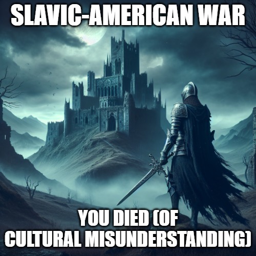Dark souls | SLAVIC-AMERICAN WAR; YOU DIED (OF CULTURAL MISUNDERSTANDING) | image tagged in dark souls,slavic-american war,slm | made w/ Imgflip meme maker