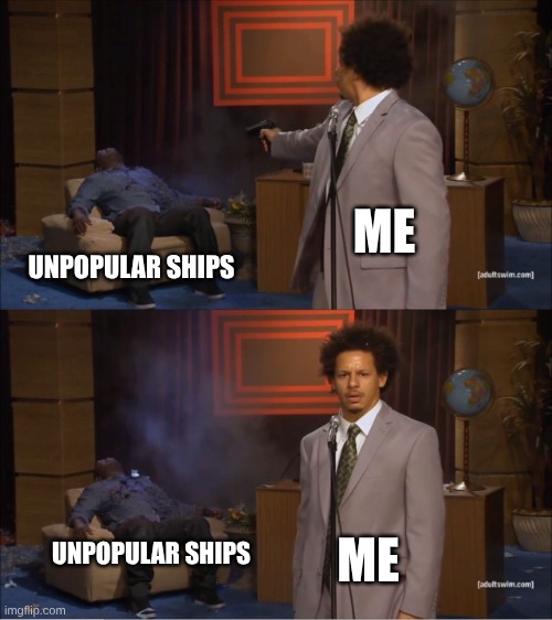 Who Killed Hannibal | ME; UNPOPULAR SHIPS; ME; UNPOPULAR SHIPS | image tagged in memes,who killed hannibal | made w/ Imgflip meme maker