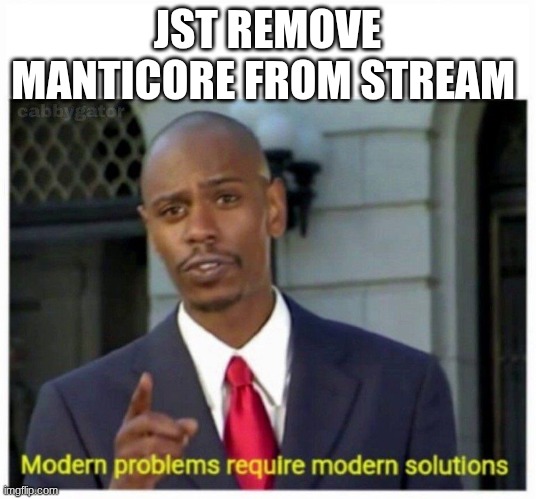 guh | JST REMOVE MANTICORE FROM STREAM | image tagged in modern problems | made w/ Imgflip meme maker