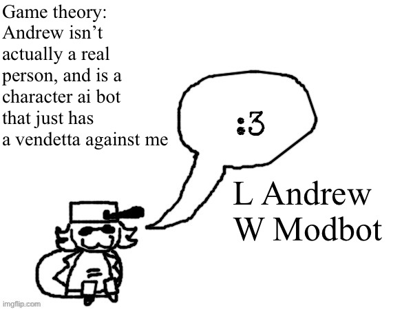Ducc-The-Ultimate's creature announcement temp | Game theory: Andrew isn’t actually a real person, and is a character ai bot that just has a vendetta against me; L Andrew W Modbot | image tagged in ducc-the-ultimate's creature announcement temp | made w/ Imgflip meme maker