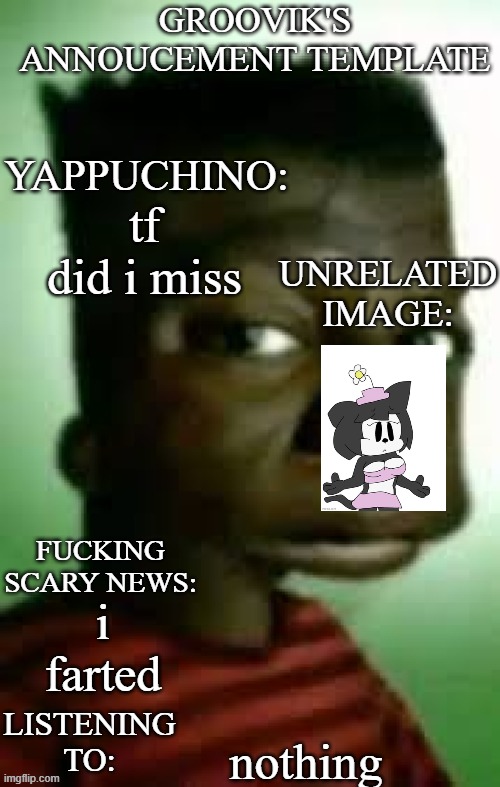 Groovik's black Bart template | tf did i miss; i farted; nothing | image tagged in groovik's black bart template | made w/ Imgflip meme maker