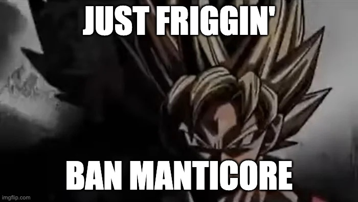 JUST DO IT | JUST FRIGGIN'; BAN MANTICORE | image tagged in goku staring | made w/ Imgflip meme maker