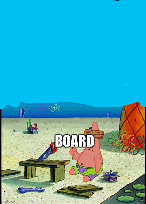 PAtrick, Smart Dumb | BOARD | image tagged in patrick smart dumb | made w/ Imgflip meme maker
