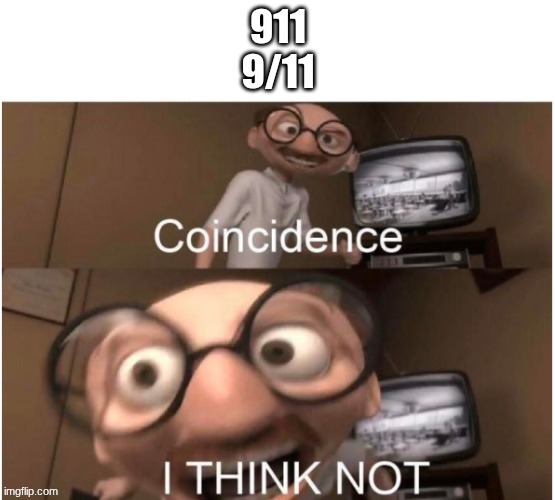 Coincidence, I THINK NOT | 911
9/11 | image tagged in coincidence i think not | made w/ Imgflip meme maker