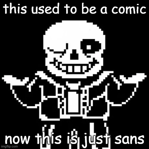 ererererrer | this used to be a comic; now this is just sans | image tagged in sans | made w/ Imgflip meme maker