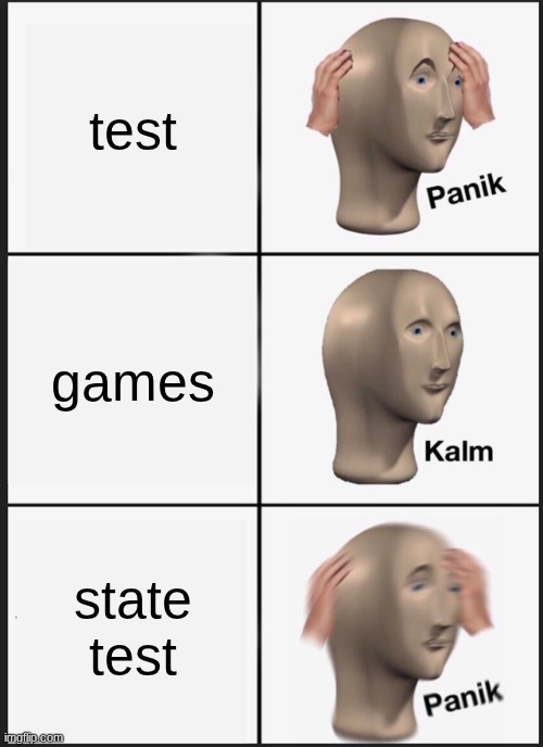 Panik Kalm Panik Meme | test; games; state test | image tagged in memes,panik kalm panik | made w/ Imgflip meme maker