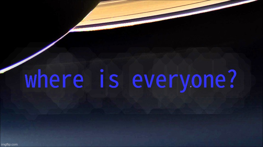 whats going on? | where is everyone? | made w/ Imgflip meme maker