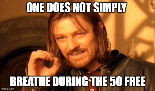 the 50 free be like: | ONE DOES NOT SIMPLY; BREATHE DURING THE 50 FREE | image tagged in memes,one does not simply | made w/ Imgflip meme maker