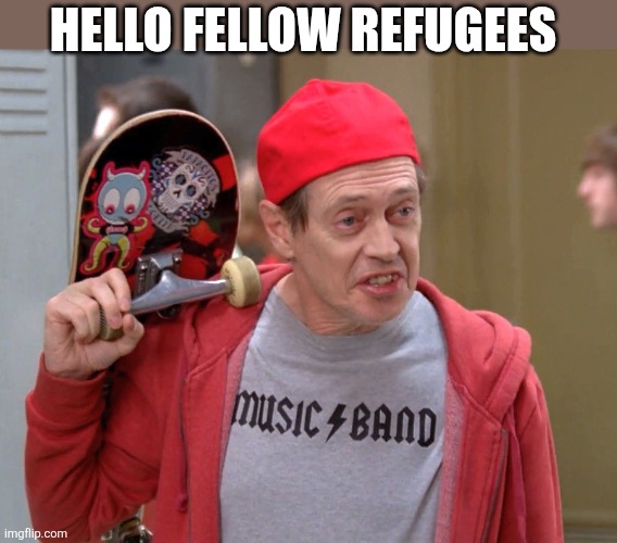 Steve Buscemi Fellow Kids | HELLO FELLOW REFUGEES | image tagged in steve buscemi fellow kids | made w/ Imgflip meme maker