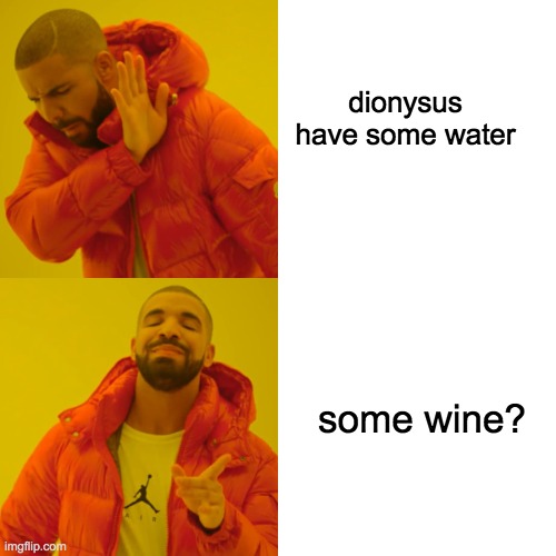 Drake Hotline Bling Meme | dionysus have some water; some wine? | image tagged in memes,drake hotline bling | made w/ Imgflip meme maker