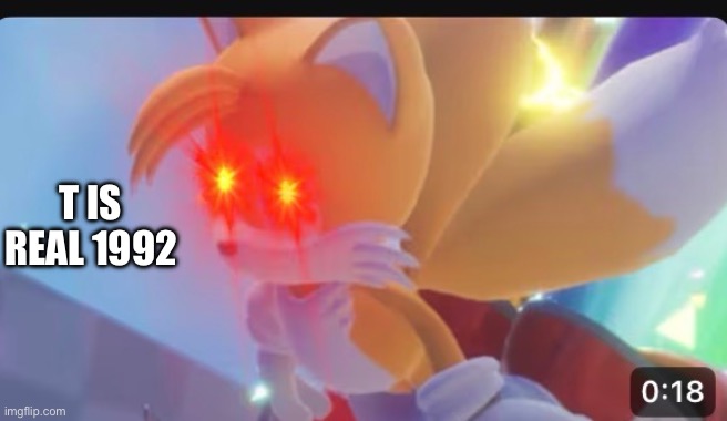 T IS REAL 1992!!! | T IS REAL 1992 | image tagged in meme,sonic the hedgehog,sonic,tails,tails the fox | made w/ Imgflip meme maker