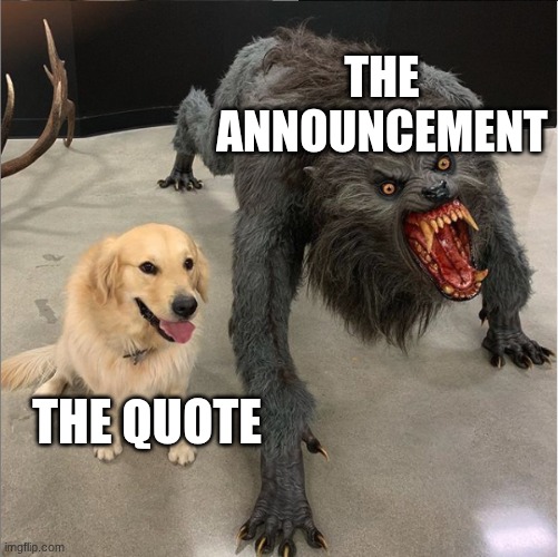 dog vs werewolf | THE ANNOUNCEMENT THE QUOTE | image tagged in dog vs werewolf | made w/ Imgflip meme maker