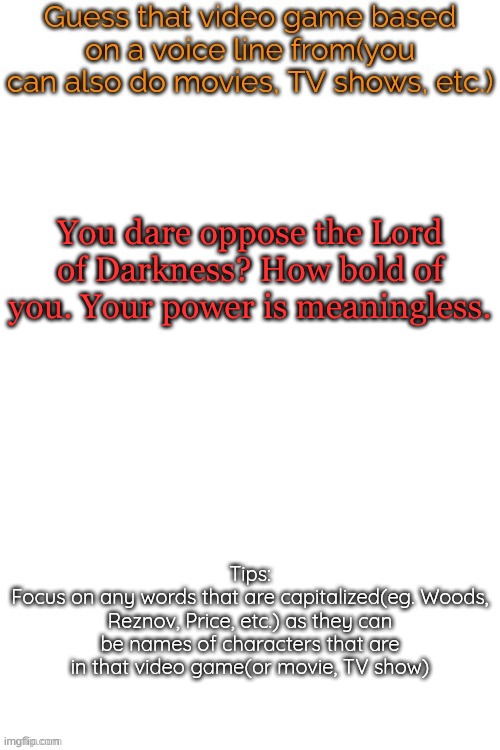 Guess that video game based on a voice line from it | You dare oppose the Lord of Darkness? How bold of you. Your power is meaningless. | image tagged in guess that video game based on a voice line from it | made w/ Imgflip meme maker