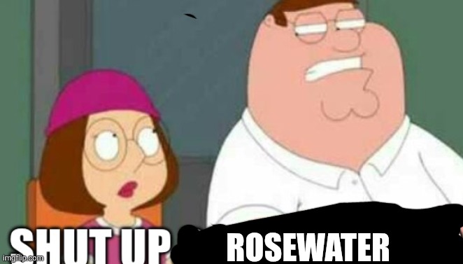 shut up real_him_bo | ROSEWATER | image tagged in shut up real_him_bo | made w/ Imgflip meme maker