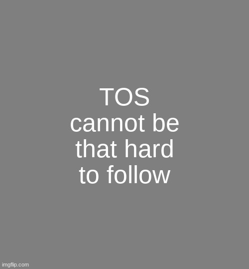 If a mod is known for mod abuse. Don't give them a reason to do so. | TOS cannot be that hard to follow | image tagged in anonymouse template | made w/ Imgflip meme maker