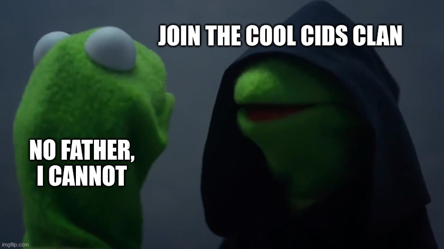 Kermit Dark Side | JOIN THE COOL CIDS CLAN; NO FATHER, I CANNOT | image tagged in kermit dark side | made w/ Imgflip meme maker