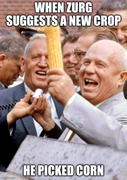 CORN | WHEN ZURG SUGGESTS A NEW CROP; HE PICKED CORN | image tagged in khrushchev and corn | made w/ Imgflip meme maker