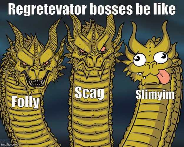 Le Regretevator meme | Regretevator bosses be like; Scag; Slimyim; Folly | image tagged in three-headed dragon,regretevator | made w/ Imgflip meme maker