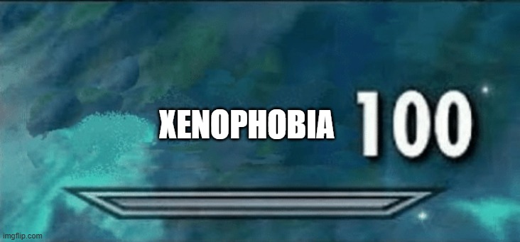 Skyrim skill meme | XENOPHOBIA | image tagged in skyrim skill meme | made w/ Imgflip meme maker