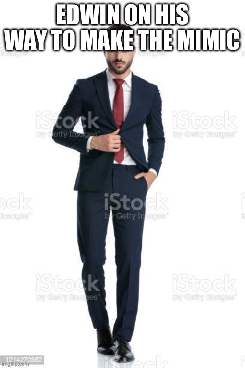 Me on my way to | EDWIN ON HIS WAY TO MAKE THE MIMIC | image tagged in me on my way to | made w/ Imgflip meme maker