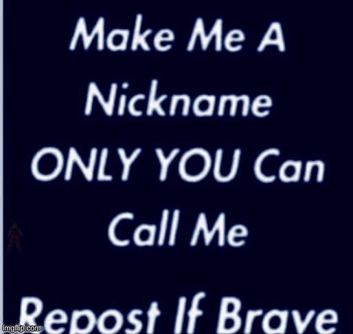 make me a nickname | image tagged in make me a nickname | made w/ Imgflip meme maker