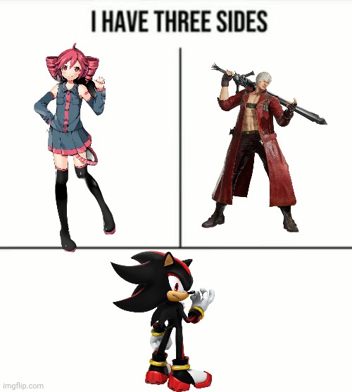Teto, Dante, Shadow... | image tagged in i have three sides | made w/ Imgflip meme maker