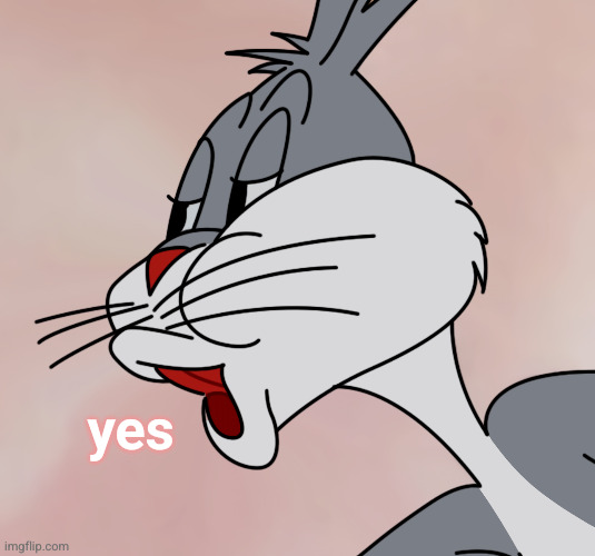 Bugs Bunny no | yes | image tagged in bugs bunny no | made w/ Imgflip meme maker