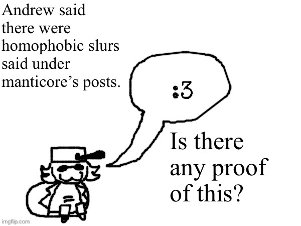 Ducc-The-Ultimate's creature announcement temp | Andrew said there were homophobic slurs said under manticore’s posts. Is there any proof of this? | image tagged in ducc-the-ultimate's creature announcement temp | made w/ Imgflip meme maker