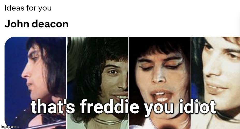 that's freddie you idiot | image tagged in memes,freddie mercury,pinterest | made w/ Imgflip meme maker