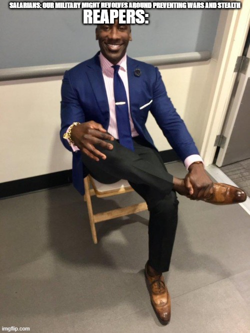 Ah, yes Reapers | SALARIANS: OUR MILITARY MIGHT REVOLVES AROUND PREVENTING WARS AND STEALTH; REAPERS: | image tagged in shannon sharpe | made w/ Imgflip meme maker